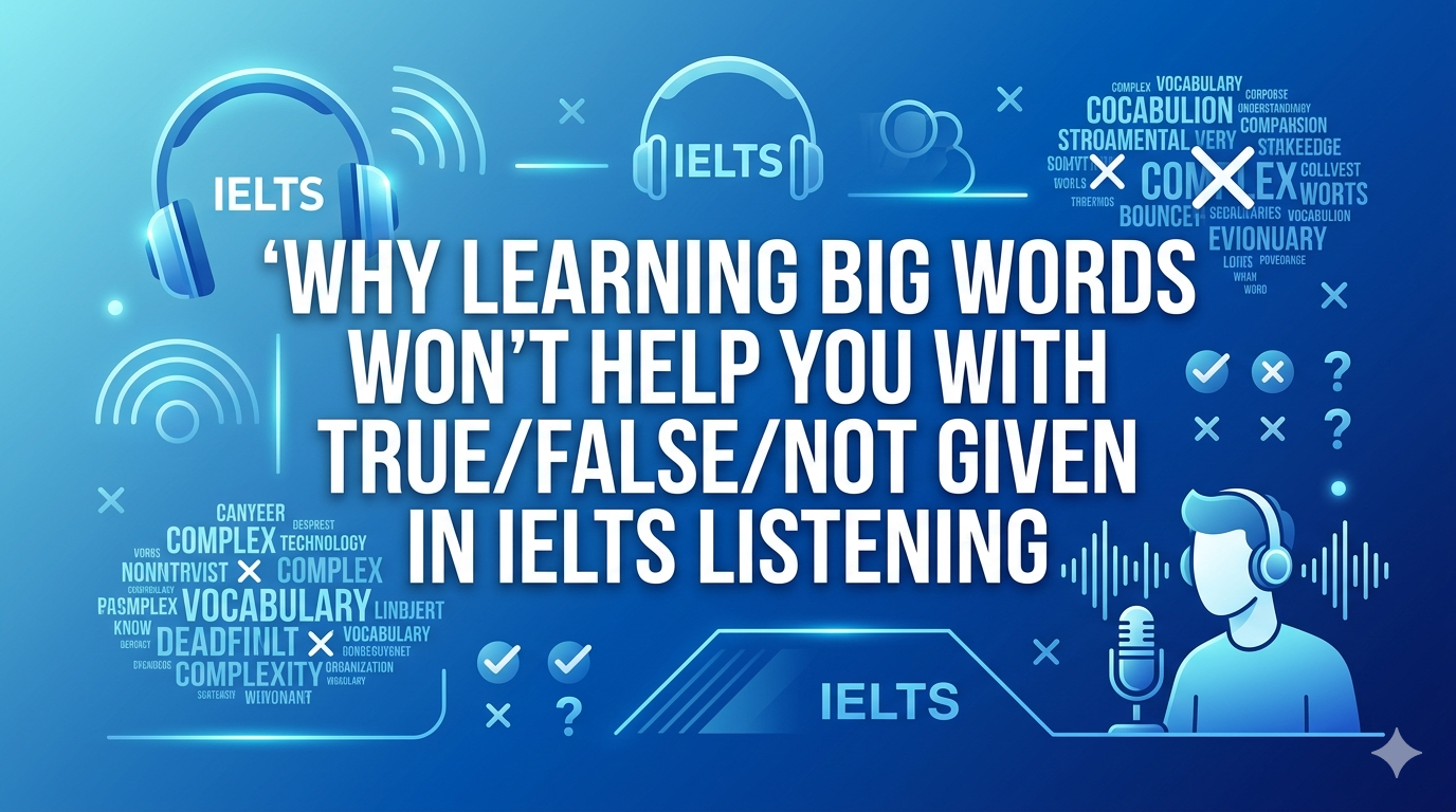 Why Learning Big Words Won't Help You with True/False/Not Given in IELTS Listening